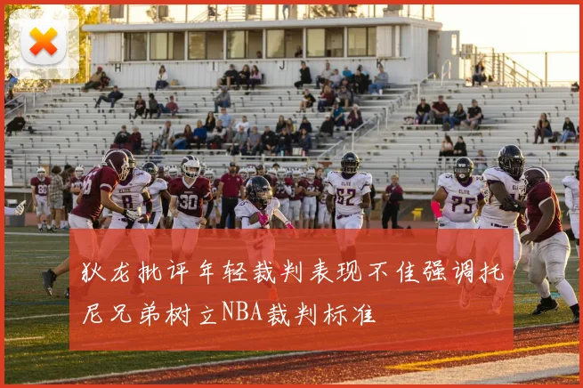 狄龙批评年轻裁判表现不佳强调托尼兄弟树立NBA裁判标准